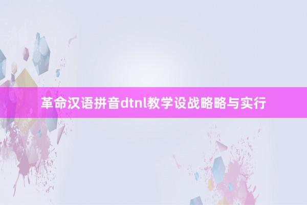 革命汉语拼音dtnl教学设战略略与实行